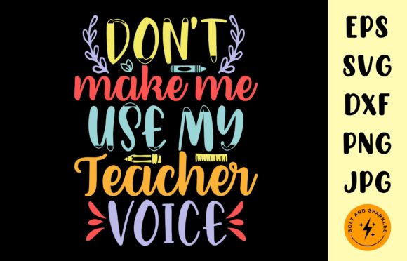 Don t Make Me Use My Teacher Voice, SVG: Graphics for Crafts