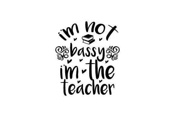 I m Not Bassy I m the Teacher Graphics for Crafts